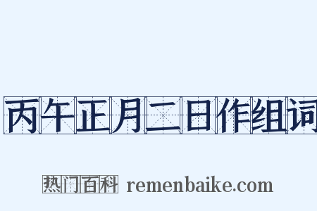 丙午正月二日作组词是什么意思的图片